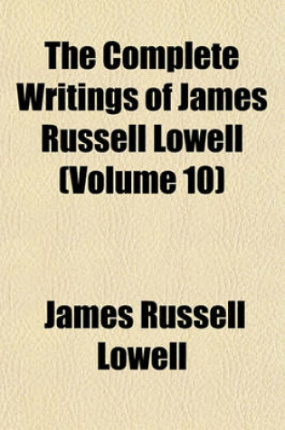 Cover of The Complete Writings of James Russell Lowell (Volume 10)