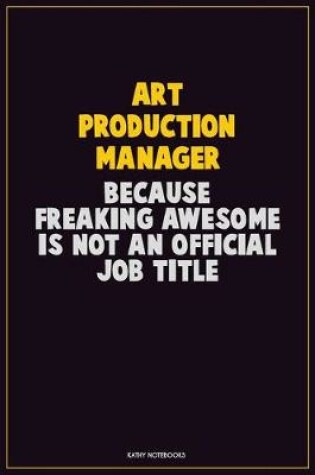 Cover of Art production manager, Because Freaking Awesome Is Not An Official Job Title