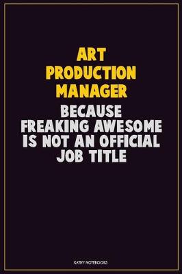 Book cover for Art production manager, Because Freaking Awesome Is Not An Official Job Title