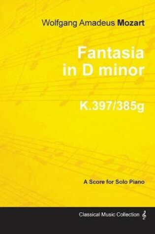 Cover of Fantasia in D Minor - A Score for Solo Piano K.397/385g 1782