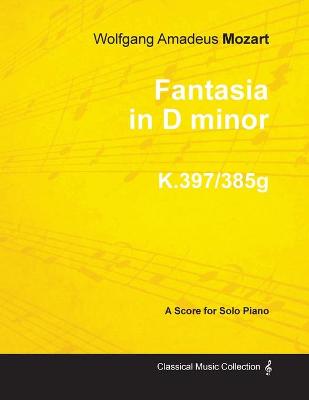 Book cover for Fantasia in D Minor - A Score for Solo Piano K.397/385g 1782