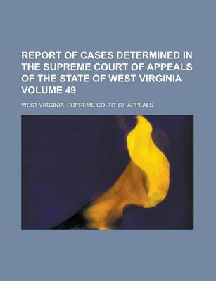 Book cover for Report of Cases Determined in the Supreme Court of Appeals of the State of West Virginia Volume 49