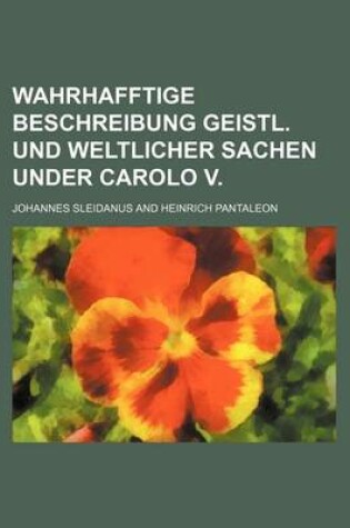 Cover of Wahrhafftige Beschreibung Geistl. Und Weltlicher Sachen Under Carolo V.