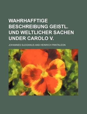 Book cover for Wahrhafftige Beschreibung Geistl. Und Weltlicher Sachen Under Carolo V.