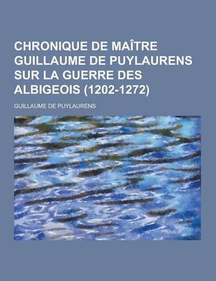 Book cover for Chronique de Maitre Guillaume de Puylaurens Sur La Guerre Des Albigeois (1202-1272)