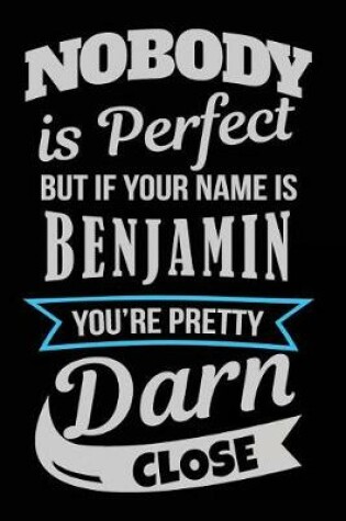 Cover of Nobody Is Perfect But If Your Name Is Benjamin You're Pretty Darn Close