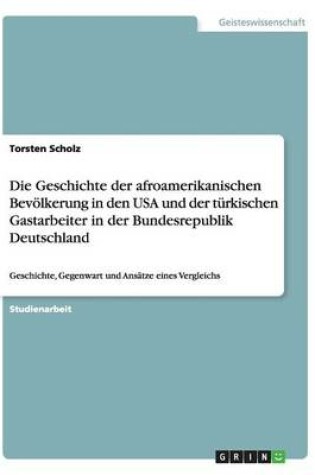 Cover of Die Geschichte der afroamerikanischen Bevoelkerung in den USA und der turkischen Gastarbeiter in der Bundesrepublik Deutschland