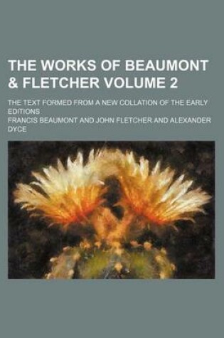Cover of The Works of Beaumont & Fletcher; The Text Formed from a New Collation of the Early Editions Volume 2