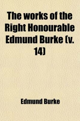 Cover of The Works of the Right Honourable Edmund Burke (Volume 14)