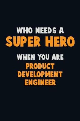 Cover of Who Need A SUPER HERO, When You Are Product Development Engineer