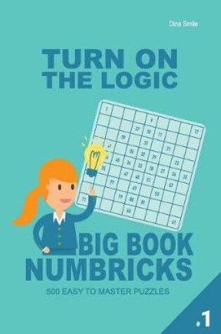 Cover of Turn On The Logic Big Book Numbricks - 500 Easy to Master Puzzles (Volume 1)