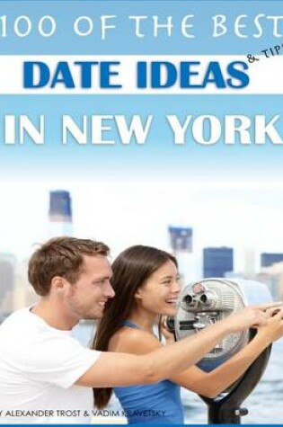 Cover of 100 of the Best Date Ideas and Tips in New York