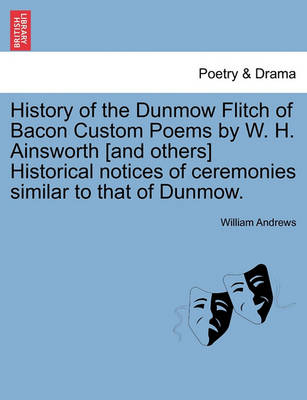 Book cover for History of the Dunmow Flitch of Bacon Custom Poems by W. H. Ainsworth [And Others] Historical Notices of Ceremonies Similar to That of Dunmow.