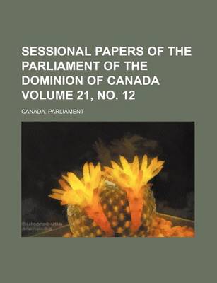 Book cover for Sessional Papers of the Parliament of the Dominion of Canada Volume 21, No. 12