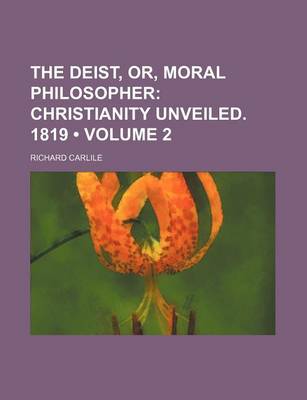 Book cover for The Deist, Or, Moral Philosopher (Volume 2); Christianity Unveiled. 1819