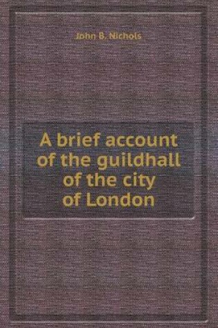 Cover of A Brief Account of the Guildhall of the City of London