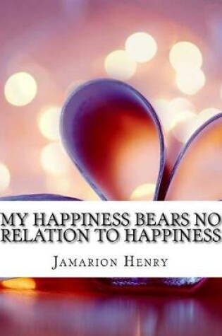 Cover of My Happiness Bears No Relation to Happiness