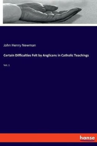 Cover of Certain Difficulties Felt by Anglicans in Catholic Teachings