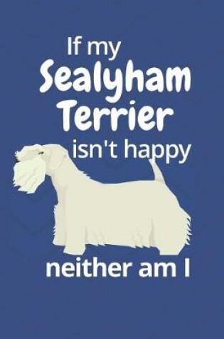 Cover of If my Sealyham Terrier isn't happy neither am I