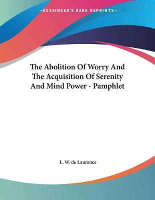 Book cover for The Abolition Of Worry And The Acquisition Of Serenity And Mind Power - Pamphlet