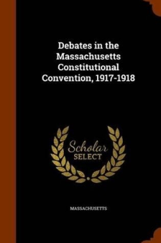 Cover of Debates in the Massachusetts Constitutional Convention, 1917-1918