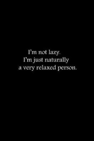 Cover of I'm not lazy. I'm just naturally a very relaxed person