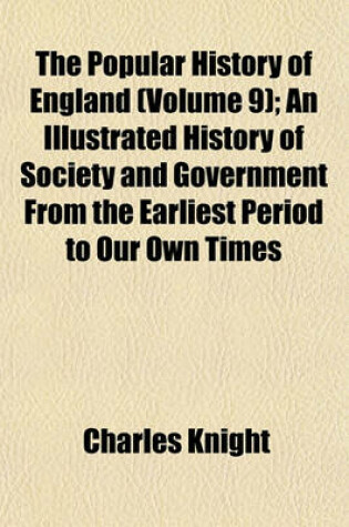 Cover of The Popular History of England (Volume 9); An Illustrated History of Society and Government from the Earliest Period to Our Own Times