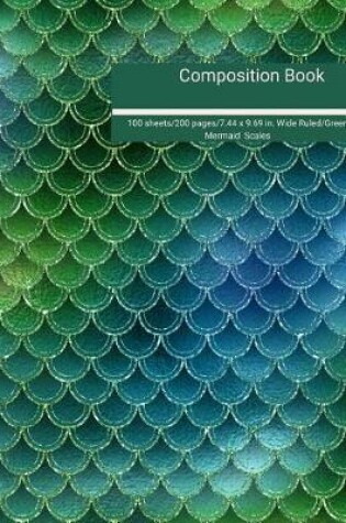 Cover of Composition Book 100 Sheets/200 Pages/7.44 X 9.69 In. Wide Ruled/ Green Mermaid Scales