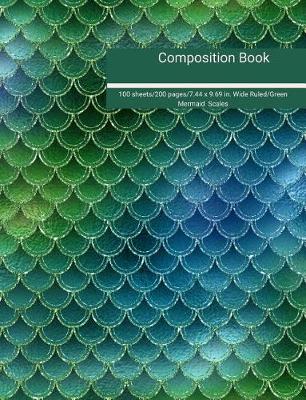 Book cover for Composition Book 100 Sheets/200 Pages/7.44 X 9.69 In. Wide Ruled/ Green Mermaid Scales