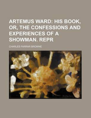 Book cover for Artemus Ward; His Book, Or, the Confessions and Experiences of a Showman. Repr