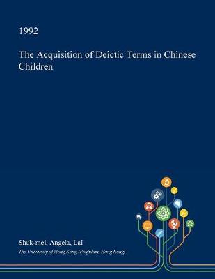 Cover of The Acquisition of Deictic Terms in Chinese Children