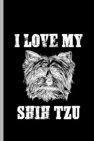 Cover of I love my Shih tzu