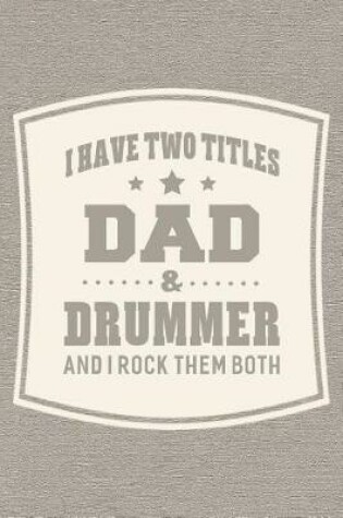 Cover of I Have Two Titles Dad & Drummer And I Rock Them Both