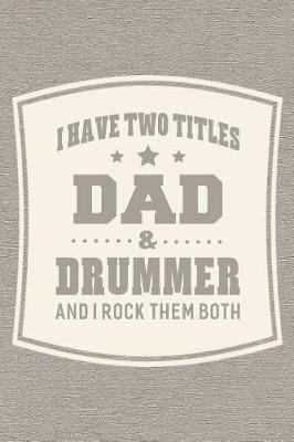 Book cover for I Have Two Titles Dad & Drummer And I Rock Them Both