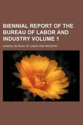 Cover of Biennial Report of the Bureau of Labor and Industry Volume 1