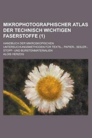 Cover of Mikrophotographischer Atlas Der Technisch Wichtigen Faserstoffe; Handbuch Der Mikroskopischen Untersuchungsmethoden Fur Textil-, Papier-, Seiler-, Sto