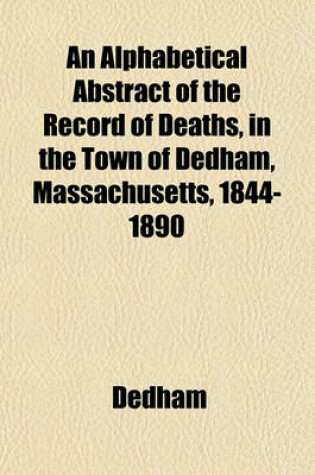 Cover of An Alphabetical Abstract of the Record of Deaths, in the Town of Dedham, Massachusetts, 1844-1890