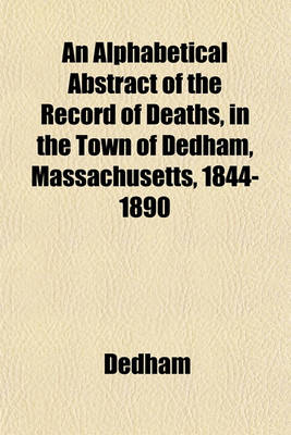 Book cover for An Alphabetical Abstract of the Record of Deaths, in the Town of Dedham, Massachusetts, 1844-1890