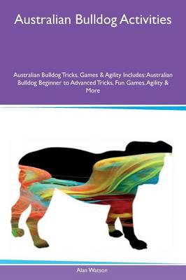 Book cover for Australian Bulldog Activities Australian Bulldog Tricks, Games & Agility Includes