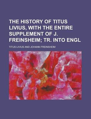 Book cover for The History of Titus Livius, with the Entire Supplement of J. Freinsheim