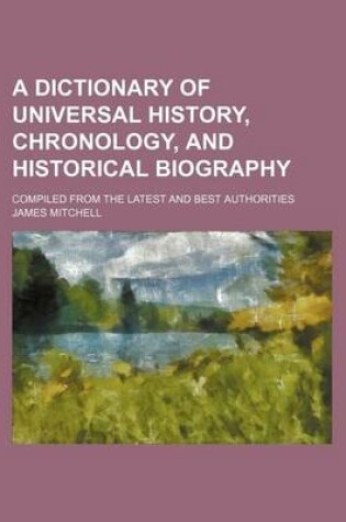 Cover of A Dictionary of Universal History, Chronology, and Historical Biography; Compiled from the Latest and Best Authorities