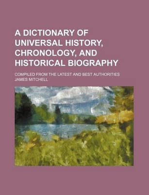 Book cover for A Dictionary of Universal History, Chronology, and Historical Biography; Compiled from the Latest and Best Authorities