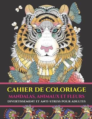 Book cover for Cahier de coloriage mandalas, animaux et fleurs