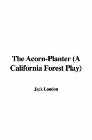 Cover of The Acorn-Planter (a California Forest Play)