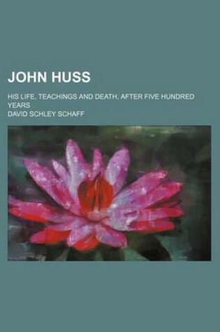 Cover of John Huss; His Life, Teachings and Death, After Five Hundred Years