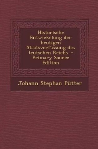 Cover of Historische Entwickelung Der Heutigen Staatsverfassung Des Teutschen Reichs. - Primary Source Edition