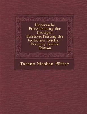 Book cover for Historische Entwickelung Der Heutigen Staatsverfassung Des Teutschen Reichs. - Primary Source Edition