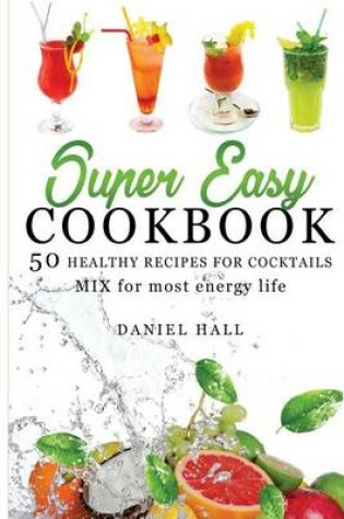 Cover of Super easy Cookbook. 50 Healthy recipes for Cocktails.