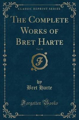 Book cover for The Complete Works of Bret Harte, Vol. 10 (Classic Reprint)