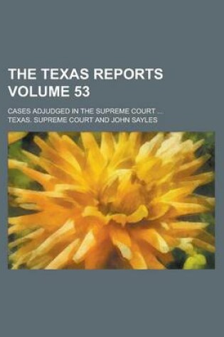Cover of The Texas Reports; Cases Adjudged in the Supreme Court ... Volume 53